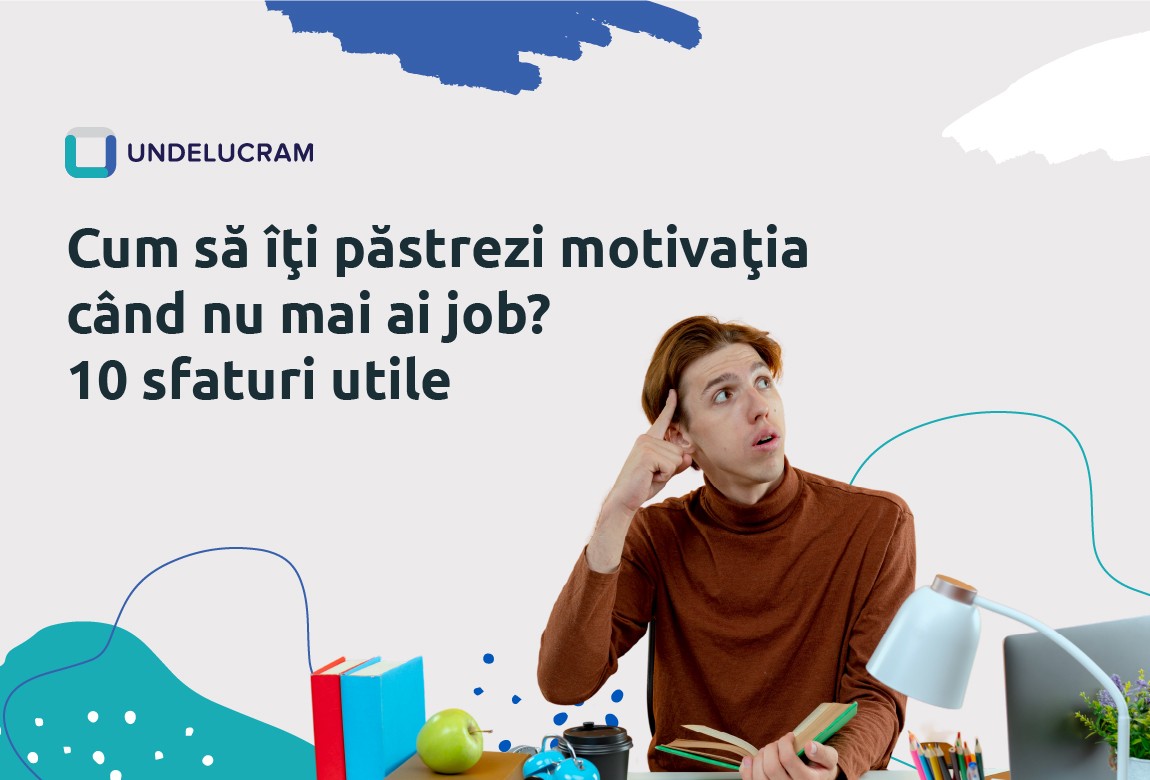 Cum să îţi păstrezi motivaţia când nu mai ai job? 10 sfaturi utile Cum să îţi păstrezi motivaţia când nu mai ai job? 10 sfaturi utile