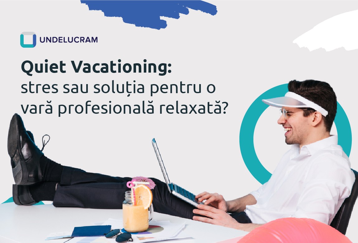 Quiet Vacationing: stres sau soluția pentru o vară profesională relaxată? Quiet Vacationing: stres sau soluția pentru o vară profesională relaxată?