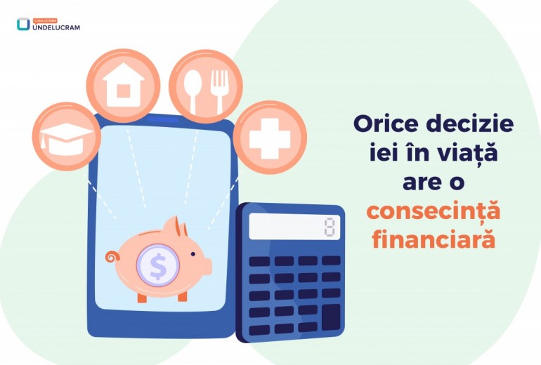 Orice decizie iei în viață are o consecință financiară Orice decizie iei în viață are o consecință financiară