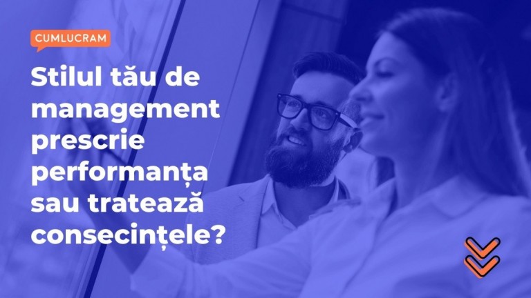 Stilul tău de management prescrie performanța sau tratează consecințele? Stilul tău de management prescrie performanța sau tratează consecințele?