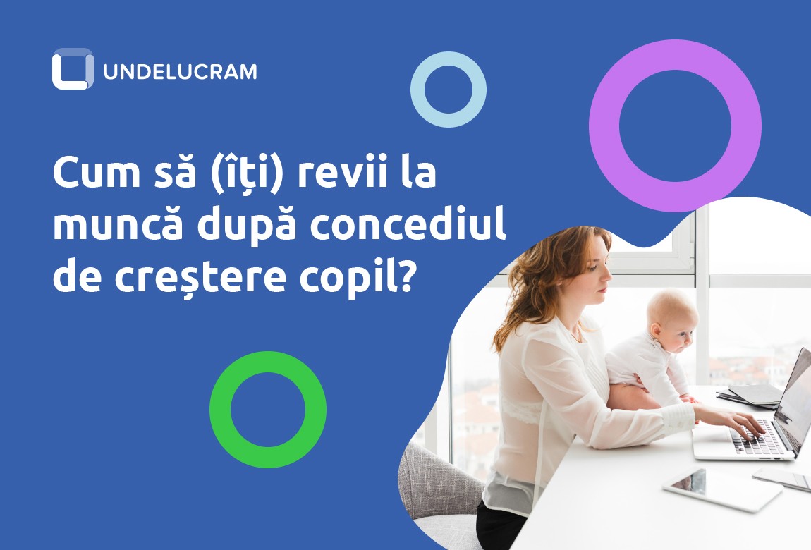 Cum să (îți) revii la muncă după concediul de creștere copil? Cum să (îți) revii la muncă după concediul de creștere copil?