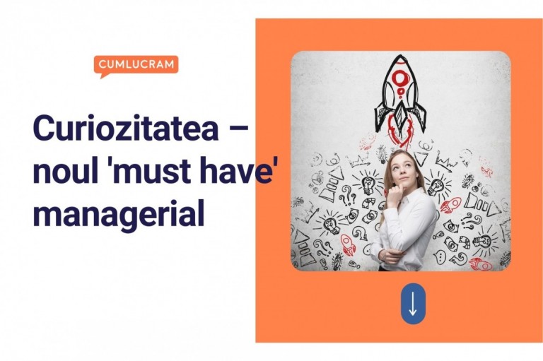 Curiozitatea – noul must have managerial Curiozitatea – noul must have managerial