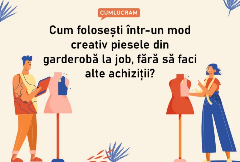 Cum folosești într-un mod creativ piesele din garderobă la job, fără să faci alte achiziții? Cum folosești într-un mod creativ piesele din garderobă la job, fără să faci alte achiziții?