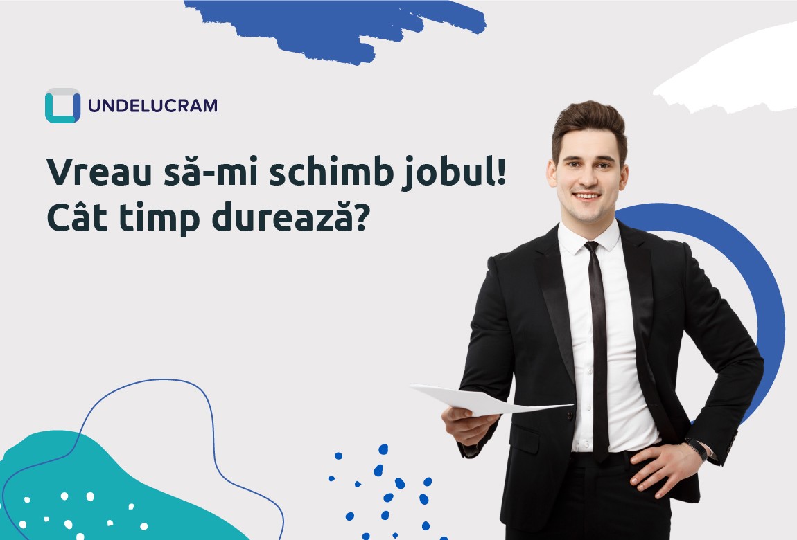 Vreau să-mi schimb jobul! Cât timp durează? Vreau să-mi schimb jobul! Cât timp durează?