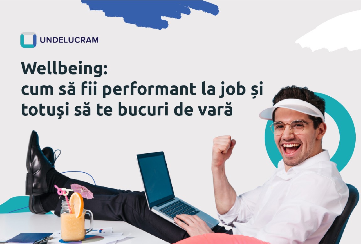 Wellbeing: cum să fii performant la job și totuși să te bucuri de vară Wellbeing: cum să fii performant la job și totuși să te bucuri de vară